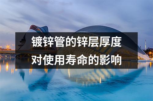<a href=http://www.nmgzixun.com/ target=_blank class=infotextkey>鍍鋅管</a>的鋅層厚度對使用壽命的影響